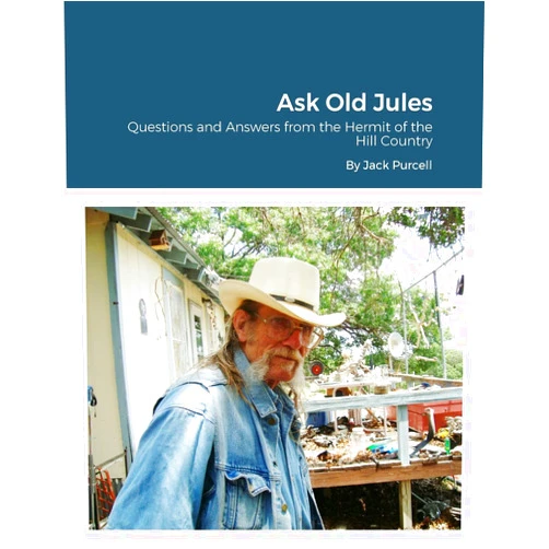 Jack Purcell,Jeanne Kasten Ask Old Jules: Questions and Answers from the Hermit of the Hill Country: Edited by Jeanne Kasten