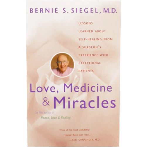 Bernie S. Siegel Love, Medicine and Miracles: Lessons Learned about Self-Healing from a Surgeon's Experience with Exceptional Patients