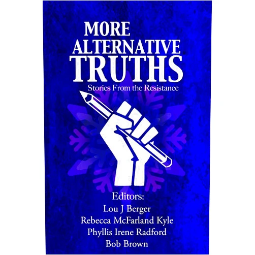 Bob Brown,Brad Cozzens,Bruno Lombardi,Colin Patrick Ennen,Dr. David Brin,Debora Godfrey,Edd Vick,Manny Frishberg,Edward Ahern,Elizabeth Ann Scarborough More Alternative Truths: Stories from the Resistance (Alternatives)