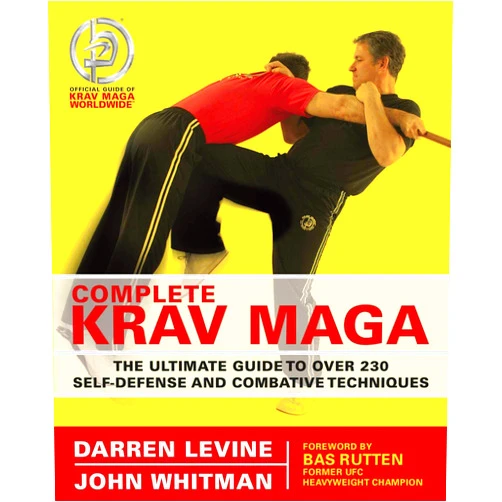 Darren Levine,John Whitman Complete Krav Maga: The Ultimate Guide to Over 230 Self-Defense and Combative Techniques
