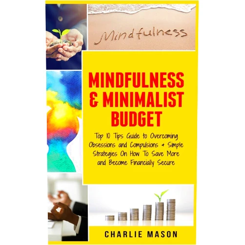 By Charlie Mason (Author) Mindfulness & Minimalist Budget: Top 10 Tips Guide to Overcoming Obsessions and Compulsions & Simple Strategies On How To Save More and Become ... and Compulsions & Simple Strategies O