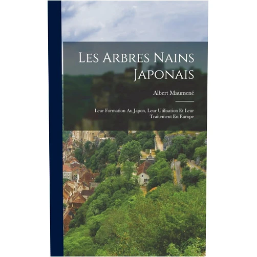 Albert Maumené Les Arbres Nains Japonais: Leur Formation Au Japon, Leur Utilisation Et Leur Traitement En Europe (French Edition)