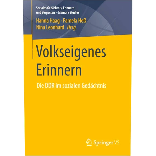 German Edition by Hanna Haag (Editor), Pamela Heß (Editor), Nina Leonhard (Editor) & 0 more Volkseigenes Erinnern: Die DDR im sozialen Gedächtnis (Soziales Gedächtnis, Erinnern und Vergessen – Memory Studies) (German Edition)