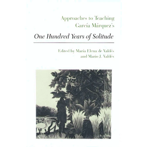 Maria Elena de Valdes Approaches to Teaching García Márquez's One Hundred Years of Solitude (Approaches to Teaching World Literature)