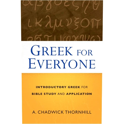 A. Chadwick Thornhill Greek for Everyone: Introductory Greek for Bible Study and Application