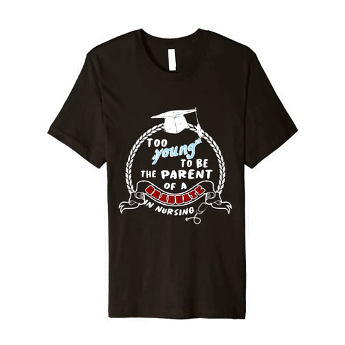 SRS Nurse jokes Too young to be the parent of a graduate in nursing (nurse) Premium T-Shirt