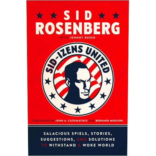 Sid Rosenberg,Johnny Russo,John A. Catsimatidis,Bernard McGuirk Sid-izens United: Salacious Spiels, Stories, Suggestions, and Solutions to Withstand a Woke World
