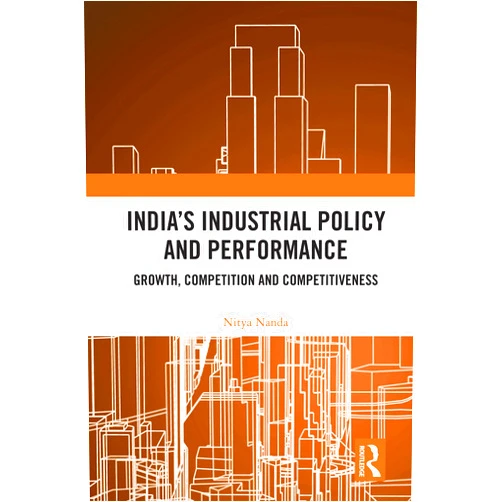 Nitya Nanda India’s Industrial Policy and Performance: Growth, Competition and Competitiveness
