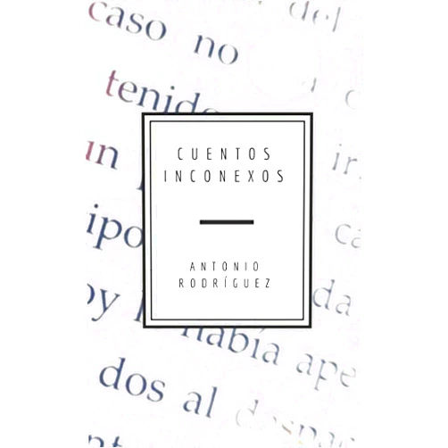 Antonio Rodríguez Cuentos Inconexos (Spanish Edition)