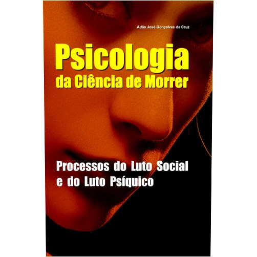 Adão José Gonçalves da Cruz Psicologia da Ciência de Morrer: Processos do Luto Social e do Luto Psíquico (Portuguese Edition)