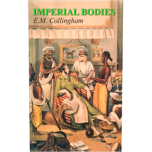 E. M. Collingham Imperial Bodies: The Physical Experience of the Raj, c.1800-1947