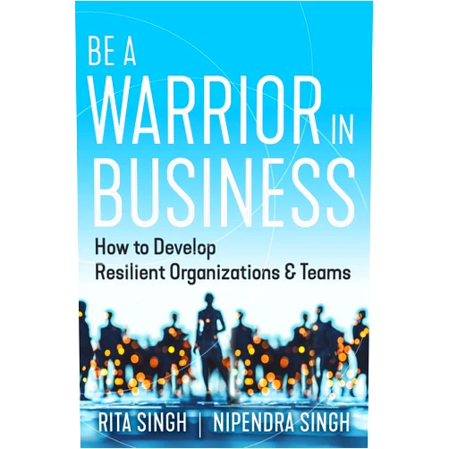By Nipendra Singh (Author), Rita Singh (Author) Be a Warrior in Business: How to Develop Resilient Organizations and Teams