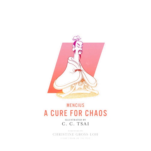 By Mencius (Author), C. C. Tsai (Illustrator), Brian Bruya (Translator), Christine Gross-Loh (Foreword) & 1 more A Cure for Chaos (The Illustrated Library of Chinese Classics)