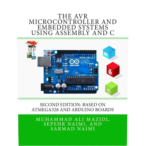 Sepehr Naimi,Sarmad Naimi,Muhammad Ali Mazidi The AVR Microcontroller and Embedded Systems Using Assembly and C: Using Arduino Uno and Atmel Studio