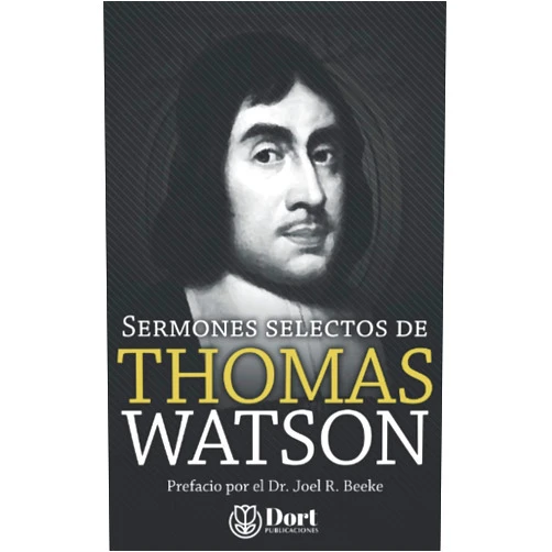 Thomas Watson,Alejandro González Viveros,Jonathan Rodríguez Hernández,Dr. Joel R. Beeke Sermones selectos de Thomas Watson (Spanish Edition)