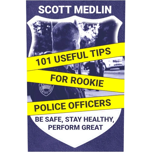Scott Medlin,Paul Dover 101 Useful Tips For Rookie Police Officers: Be Safe, Stay Healthy, Perform Great
