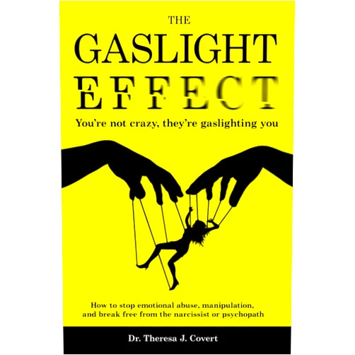 Dr.Theresa J. Covert The Gaslight Effect: You're not crazy, they're gaslighting you - How to stop emotional abuse, manipulation, and break free from the narcissist or psychopath