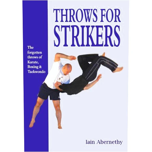 Iain ABERNETHY Throws for strikers: the forgotten throws of Karate, Boxing and Taekwondo