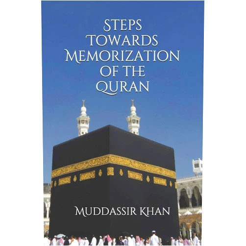 Dr. Muddassir Khan Steps towards memorization of the Quran: Based on the advice of Shaykh Yasir Qadhi, Nouman Ali Khan, and Mufti Menk (Understand and Memorize the Quran)