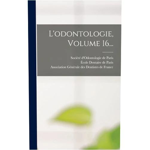 Association Générale Des Dentistes de,École Dentaire de Paris,Société d'Odontologie de Paris L'odontologie, Volume 16... (French Edition)