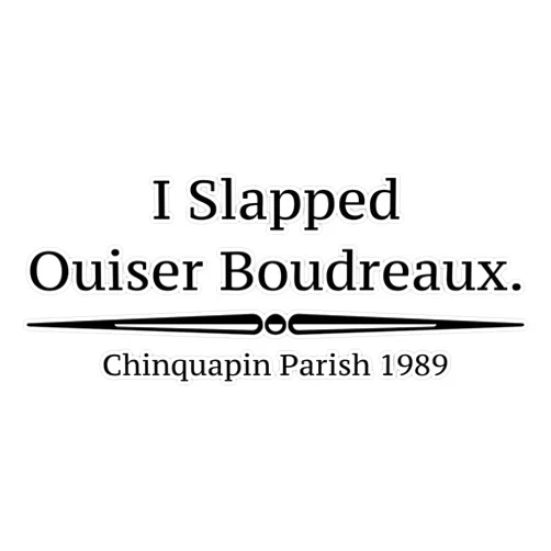 StickerU I Slapped Ouiser Boudreaux - Steel Magnolias Bumper Sticker Vinyl Decal 5 inches