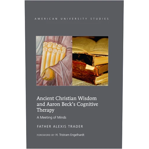 Alexis Trader Ancient Christian Wisdom and Aaron Beck’s Cognitive Therapy: A Meeting of Minds (American University Studies)