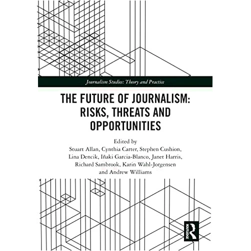 By Stuart Allan (Editor), Cynthia Carter (Editor), Stephen Cushion (Editor), Lina Dencik (Editor), Inaki Garcia-Blanco (Editor), Janet Harris (Editor), Richard Sambrook (Editor), Karin Wahl-Jorgensen (Editor), Andy Williams (Editor) & 5 more Format: Kindle Edition The Future of Journalism: Risks, Threats and Opportunities (Journalism Studies)