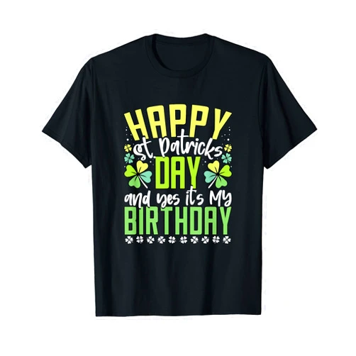 Saint Patrick's Day Lucky Gift Happy St Patricks Day Its My Birthday Born Irish Bday T-Shirt
