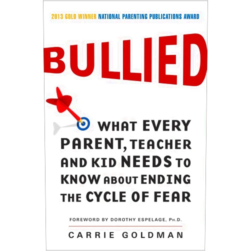 Carrie Goldman Bullied: What Every Parent, Teacher, and Kid Needs to Know About Ending the Cycle of Fear