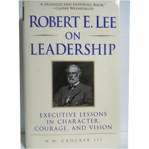 H.W. Crocker III Robert E. Lee on Leadership: Executive Lessons in Character, Courage, and Vision
