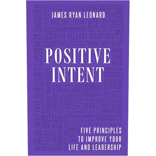 By James Ryan Leonard (Author) Positive Intent: Five Principles to Improve Your Life and Leadership