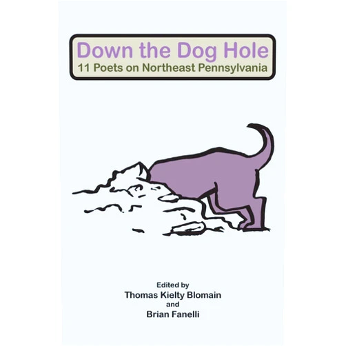 Thomas Kielty Blomain,Brian Fanelli Down the Dog Hole: 11 Poets on Northeast Pennsylvania