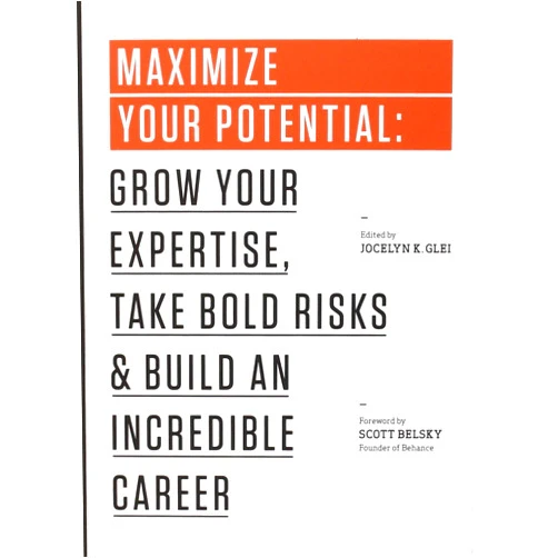 Jocelyn K. Glei,Scott Belsky Maximize Your Potential: Grow Your Expertise, Take Bold Risks & Build an Incredible Career