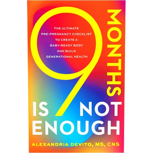 Alexandria DeVito 9 Months Is Not Enough: The Ultimate Pre-pregnancy Checklist to Create a Baby-Ready Body and Build Generational Health