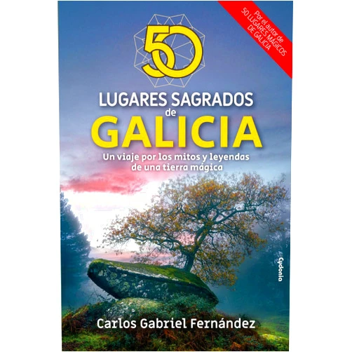 Carlos Gabriel Fernández Cortiñas 50 lugares sagrados de Galicia: Un viaje por los mitos y leyendas de una tierra mágica