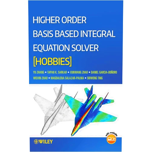 Yunong Zhang,Tapan K. Sarkar,Xunwang Zhao,Daniel Garcia-Donoro,Weixin Zhao,Magdalena Salazar Palma,Sioweng Ting Higher Order Basis Based Integral Equation Solver (HOBBIES)