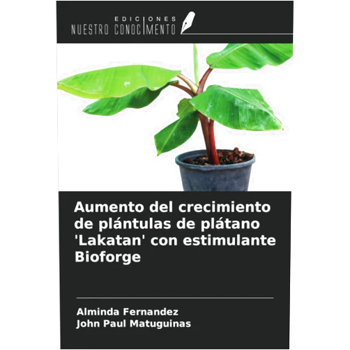 Alminda Fernandez,John Paul Matuguinas Aumento del crecimiento de plántulas de plátano 'Lakatan' con estimulante Bioforge (Spanish Edition)