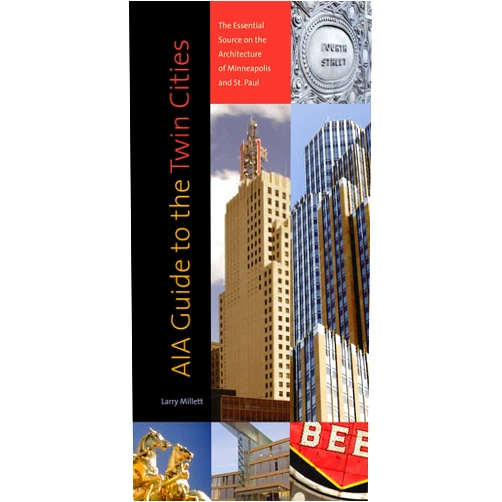 Larry Millett AIA Guide to the Twin Cities: The Essential Source on the Architecture of Minneapolis and St. Paul