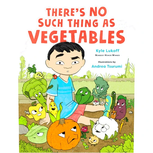 By Kyle Lukoff (Author), Andrea Tsurumi (Illustrator) There’s No Such Thing as Vegetables