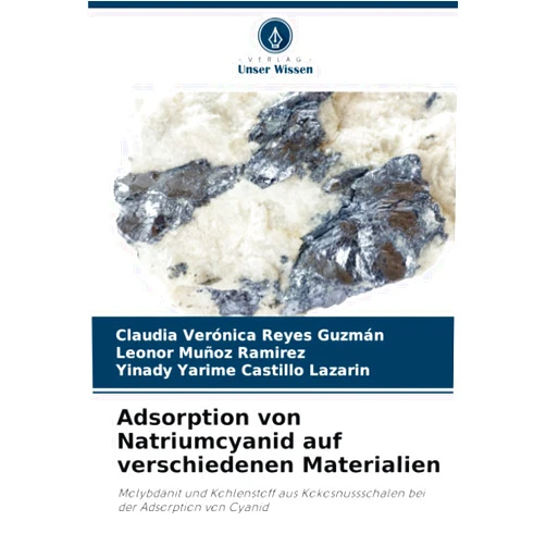 Claudia Verónica Reyes Guzmán,Leonor Muñoz Ramirez,Yinady Yarime Castillo Lazarin Adsorption von Natriumcyanid auf verschiedenen Materialien: Molybdänit und Kohlenstoff aus Kokosnussschalen bei der Adsorption von Cyanid (German Edition)