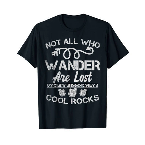 Funny Geologist Wander Quote Designs Not All Who Wander Are Lost Some Are Looking For Cool Rocks T-Shirt