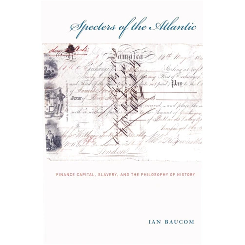 Ian Baucom Specters of the Atlantic: Finance Capital, Slavery, and the Philosophy of History