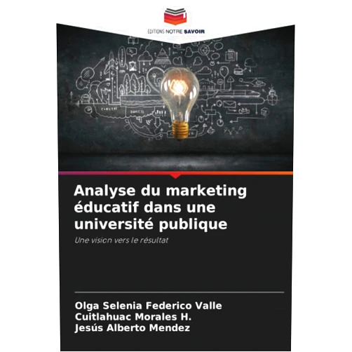 French Edition by Olga Selenia Federico Valle (Author), Cuitlahuac Morales H. (Author), Jesús Alberto Mendez (Author) & 0 more Analyse du marketing éducatif dans une université publique: Une vision vers le résultat (French Edition)
