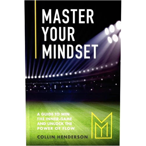 Collin Henderson,Charly Martin IV Master Your Mindset: A Guide to Win the Inner-Game and Unlock the Power of Flow