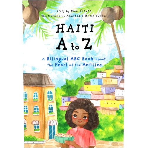 M.J. Fievre,Anastasia Khmelevska Haiti A to Z: A Bilingual ABC Book about the Pearl of the Antilles (Reading Age Baby - 4 Years)