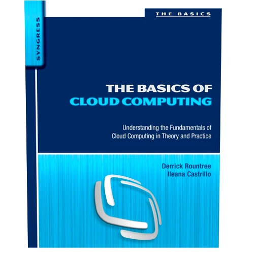 Derrick Rountree,Ileana Castrillo The Basics of Cloud Computing: Understanding the Fundamentals of Cloud Computing in Theory and Practice (Basics (Syngress))