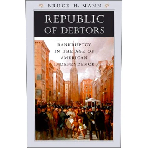 Bruce H. Mann Republic of Debtors: Bankruptcy in the Age of American Independence