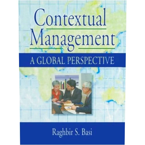 Erdener Kaynak,Raghbir S Basi Contextual Management: A Global Perspective