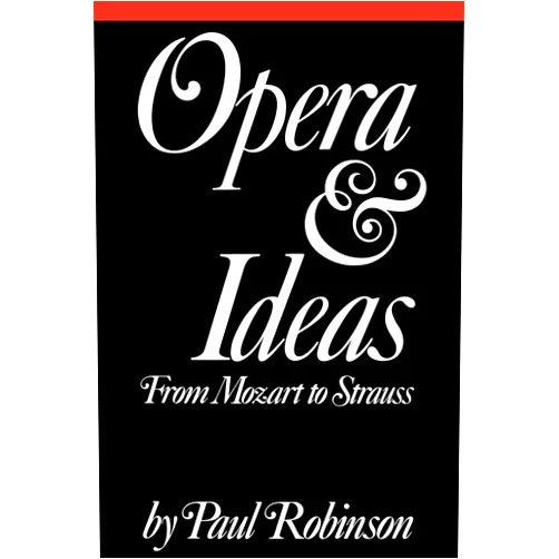 By Paul A. Robinson (Author) Opera and Ideas: From Mozart to Strauss