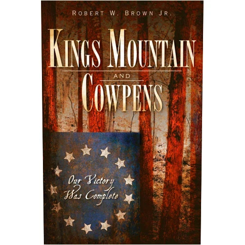 By Robert W. Brown Jr. (Author) Kings Mountain and Cowpens: Our Victory Was Complete (Military)
